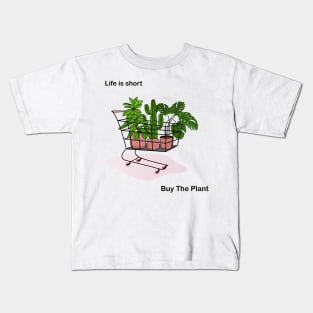 Life is Short, Buy the Plant Kids T-Shirt